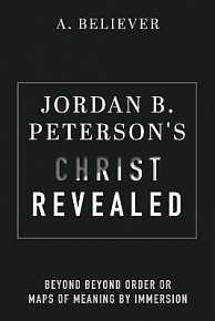 Jordan B. Peterson´s Christ Revealed: Beyond Beyond Order or Maps of Meaning by Immersion