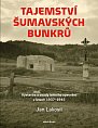 Tajemství šumavských bunkrů - Výstavba a osudy lehkého opevnění v letech 1937-1945