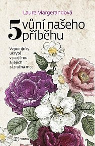 Pět vůní našeho příběhu - Vzpomínky ukryté v parfému a jejich zázračná moc