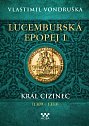 Lucemburská epopej I - Král cizinec (1309-1333)