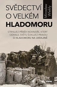 Svědectví o velkém hladomoru - Strhující příběh novináře, který odhalil světu šokující pravdu o hladomoru na Ukrajině