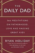 The Daily Dad: 366 Meditations on Fatherhood, Love and Raising Great Kids