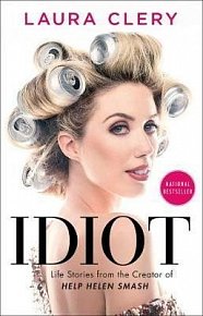 Idiot : Life Stories from the Creator of Help Helen Smash