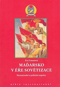 Maďarsko v éře sovětizace: Mezinárodní a politické aspekty