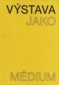 Výstava jako médium. České umění 1957-1999