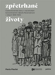 Zpřetrhané životy - Československé ženy v nacistickém koncentračním táboře Ravensbrück v letech 1939-1945