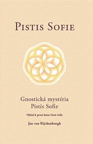 Pistis Sofie: Gnostická mystéria Pistis Sofie - výklad k první knize Pistis Sofie