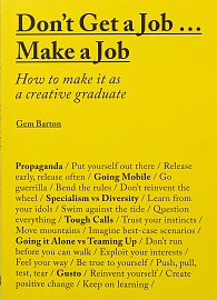 Don't Get a Job... Make a Job: How to make it as a creative graduate
