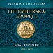 Lucemburská epopej I - Král cizinec (1309-1333) - 2 CDmp3 (Čte Miroslav Táborský)