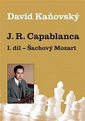 J. R. Capablanca I. díl - Šachový Mozart