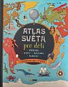 Atlas světa pro děti  - Příroda, Státy, Kultura, Památky