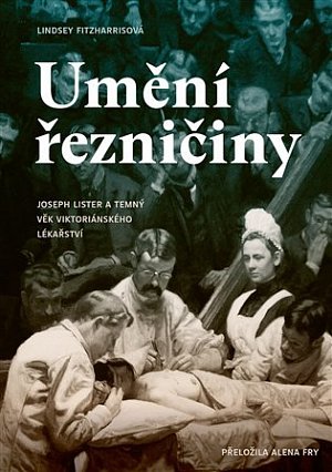 Umění řezničiny - Joseph Lister a temný věk viktoriánského lékařství