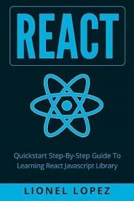 React : Quickstart Step-By-Step Guide To Learning React Javascript Library (React.js, Reactjs, Learning React JS, React Javascript, React Programming)