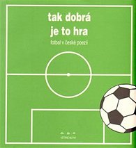 Tak dobrá je to hra - Fotbal v české poezii