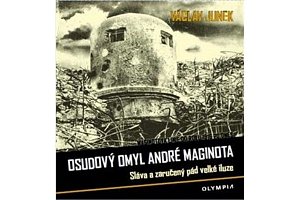 Osudový omyl André Maginota - Sláva a zaručený pád velké iluze