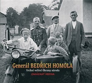 Generál Bedřich Homola - Vrchní velitel Obrany národa, zakázaný hrdina