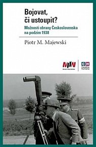 Bojovat, či ustoupit? Možnosti obrany Československa na podzim 1938