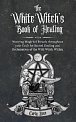 The White Witch´s Book of Healing: Weaving Magickal Rituals throughout your Craft for Sacred Healing and Reclamation of the Wild Witch Within