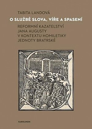 O službě slova, víře a spasení - Reformní kazateltví Jana Augusty v kontextu homiletiky Jednoty bratrské