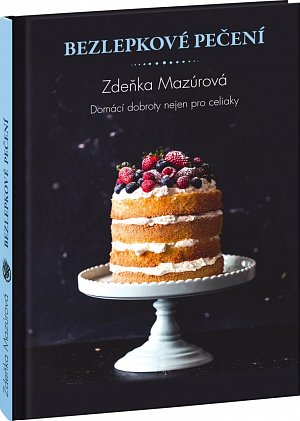 Bezlepkové pečení pro každého - Skvělé domácí dobroty nejen pro celiaky