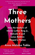 Three Mothers: How the Mothers of Martin Luther King Jr., Malcolm X and James Baldwin Shaped a Nation