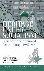 Heritage under Socialism: Preservation in Eastern and Central Europe, 1945–1991