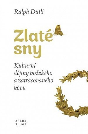 Zlaté sny - Kulturní dějiny božského a zatracovaného kovu