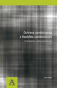 Ochrana zaměstnance a flexibilita zaměstnávání - Princip flexijistoty v českém pracovním právu
