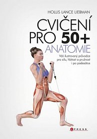 Cvičení pro 50+ anatomie - Váš ilustrovaný průvodce pro sílu, hbitost a pružnost i po padesátce