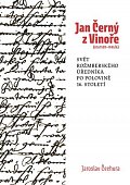 Jan Černý z Vinoře (cca 1520-1585/6) - Svět rožmberského úředníka v polovině 16. století.