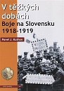 V těžkých dobách - Boje na Slovensku 1918-1919