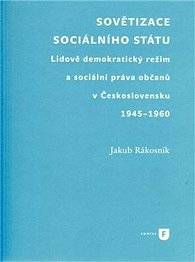 Sovětizace sociálního státu: Lidově demokratický režim a sociální práva občanů v Československu 1945–1960