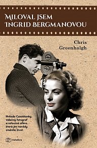 Miloval jsem Ingrid Bergmanovou - Hvězda Casablanky, válečný fotograf Robert Capa a milostná aféra, která jim navždy změnila život