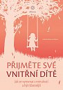 Přijměte své vnitřní dítě - Jak se vyrovnat s minulostí a být šťastnější