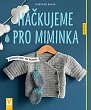 Háčkujeme pro miminka - Měkoučké dárky pro nejmenší