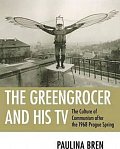 The Greengrocer and His TV : The Culture of Communism after the 1968 Prague Spring
