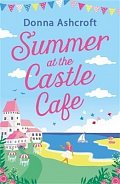 Summer at the Castle Cafe: An utterly perfect feel good romantic comedy