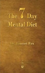 The Seven Day Mental Diet : How to Change Your Life in a Week