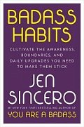 Badass Habits : Cultivate the Awareness, Boundaries, and Daily Upgrades You Need to Make Them Stick, 1.  vydání