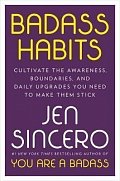 Badass Habits : Cultivate the Awareness, Boundaries, and Daily Upgrades You Need to Make Them Stick, 1.  vydání