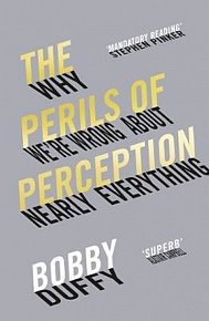 The Perils of Perception : Why We´re Wrong About Nearly Everything