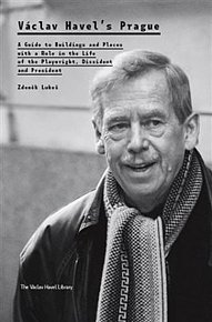 Václav Havel’s Prague - A Guide to Buildings and Places with a Role in the Life of the Playwright, Dissident and President