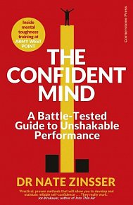 The Confident Mind: A Battle-Tested Guide to Unshakable Performance