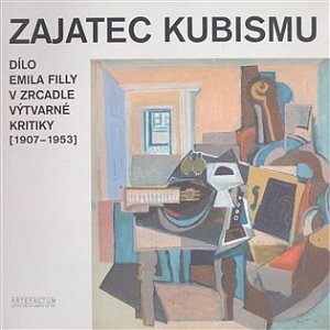 Zajatec kubismu - dílo Emila Filly v zrcadle výtva
