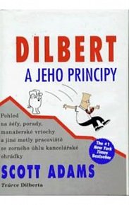 Dilbert a jeho principy - Pohled na šéfy, porady, manažerské vrtochy a jiné metly pracoviště ze zorného úhlu kancelářské ohrádky