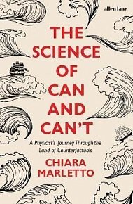 The Science of Can and Can´t : A Physicist´s Journey Through the Land of Counterfactuals