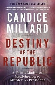 Destiny of the Republic: A Tale of Madness, Medicine and the Murder of a President