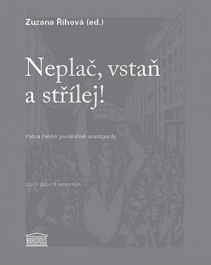 Neplač, vstaň a střílej! - Próza české poválečné avantgardy