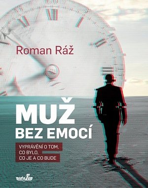 Muž bez emocí - Vyprávění o tom, co bylo, co je a co bude