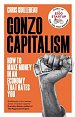 Gonzo Capitalism: How to Make Money in an Economy that Hates You